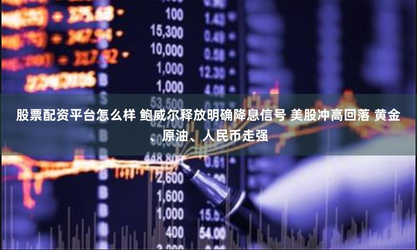 股票配资平台怎么样 鲍威尔释放明确降息信号 美股冲高回落 黄金、原油、人民币走强