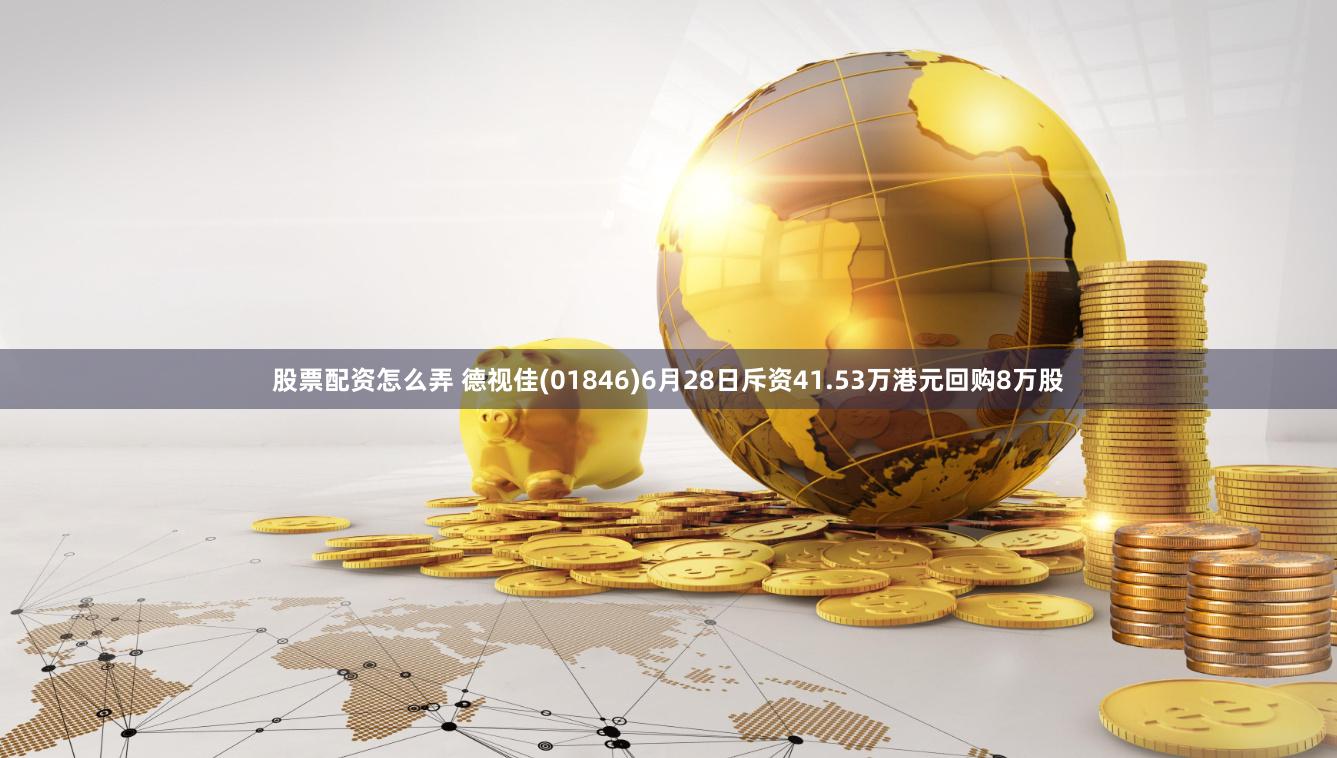 股票配资怎么弄 德视佳(01846)6月28日斥资41.53万港元回购8万股