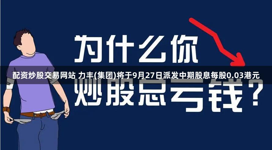 配资炒股交易网站 力丰(集团)将于9月27日派发中期股息每股0.03港元