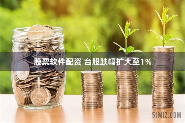 股票软件配资 台股跌幅扩大至1%
