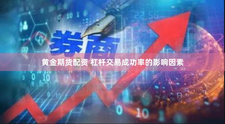 黄金期货配资 杠杆交易成功率的影响因素